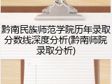 黔南民族师范学院历年录取分数线深度分析(黔南师院录取分析)