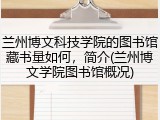 兰州博文科技学院的图书馆藏书量如何，简介(兰州博文学院图书馆概况)