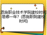 恩施职业技术学院建校时间是哪一年？(恩施职院建校时间)