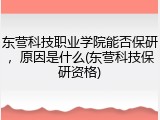 东营科技职业学院能否保研，原因是什么(东营科技保研资格)