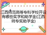 江西师范高等专科学校开设有哪些奖学和助学金(江西师专奖助学金)