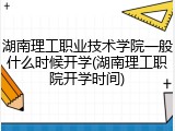湖南理工职业技术学院一般什么时候开学(湖南理工职院开学时间)