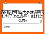 贵阳康养职业大学就读期间挂科了怎么办呢？(挂科怎么办)