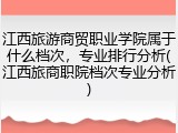 江西旅游商贸职业学院属于什么档次，专业排行分析(江西旅商职院档次专业分析)