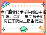 商丘职业技术学院能自主招生吗，最近一年简章分析(商丘职院自主招生简章)