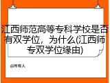 江西师范高等专科学校是否有双学位，为什么(江西师专双学位缘由)