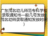 广东茂名幼儿师范专科学校录取通知书一般几号发放(茂名幼师录取通知发放时间)