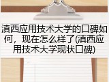 滇西应用技术大学的口碑如何，现在怎么样了(滇西应用技术大学现状口碑)