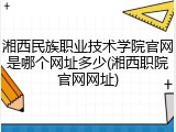 湘西民族职业技术学院官网是哪个网址多少(湘西职院官网网址)