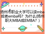 扬州市职业大学可以读mba或者emba吗？为什么(扬州职大MBA或EMBA？)