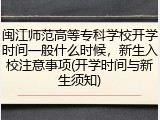 闽江师范高等专科学校开学时间一般什么时候，新生入校注意事项(开学时间与新生须知)