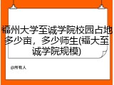 福州大学至诚学院校园占地多少亩，多少师生(福大至诚学院规模)