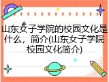 山东女子学院的校园文化是什么，简介(山东女子学院校园文化简介)
