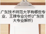 广东技术师范大学有哪些专业，王牌专业分析(广东技大专业解析)