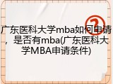 广东医科大学mba如何申请，是否有mba(广东医科大学MBA申请条件)