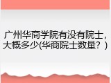 广州华商学院有没有院士，大概多少(华商院士数量？)