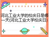 河北工业大学的校庆日是哪一天(河北工业大学校庆日)