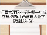 江西管理职业学院哪一年成立建校的(江西管理职业学院建校年份)