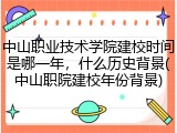 中山职业技术学院建校时间是哪一年，什么历史背景(中山职院建校年份背景)