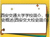 西安交通大学学校简介，校史概述(西安交大校史简介)