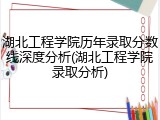 湖北工程学院历年录取分数线深度分析(湖北工程学院录取分析)