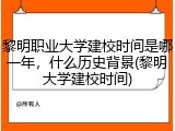 黎明职业大学建校时间是哪一年，什么历史背景(黎明大学建校时间)