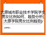 太原城市职业技术学院学生男女比例如何，趋势分析(太原学院男女比例趋势)