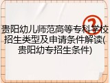 贵阳幼儿师范高等专科学校招生类型及申请条件解读(贵阳幼专招生条件)