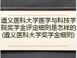 遵义医科大学医学与科技学院奖学金评定细则是怎样的(遵义医科大学奖学金细则)