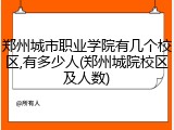 郑州城市职业学院有几个校区,有多少人(郑州城院校区及人数)