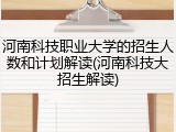 河南科技职业大学的招生人数和计划解读(河南科技大招生解读)