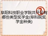 阜阳科技职业学院共开设有哪些类型奖学金(阜科院奖学金种类)