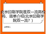 北京印刷学院是双一流高校吗，简单介绍(北京印刷学院双一流？)