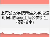 上海公安学院新生入学报道时间和指南(上海公安新生报到指南)