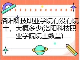 洛阳科技职业学院有没有院士，大概多少(洛阳科技职业学院院士数量)