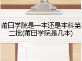 莆田学院是一本还是本科第二批(莆田学院是几本)