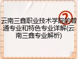 云南三鑫职业技术学院的普通专业和特色专业详解(云南三鑫专业解析)