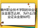 赣州职业技术学院的毕业证含金量怎么样，为什么(毕业证含金量如何)