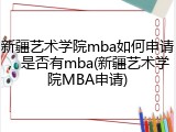 新疆艺术学院mba如何申请，是否有mba(新疆艺术学院MBA申请)