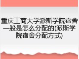 重庆工商大学派斯学院宿舍一般是怎么分配的(派斯学院宿舍分配方式)