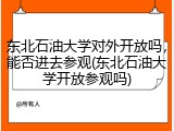 东北石油大学对外开放吗，能否进去参观(东北石油大学开放参观吗)