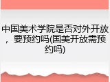 中国美术学院是否对外开放，要预约吗(国美开放需预约吗)