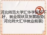 河北师范大学汇华学院好不好，就业现状及发展趋势(河北师大汇华就业前景)