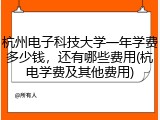 杭州电子科技大学一年学费多少钱，还有哪些费用(杭电学费及其他费用)