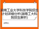 湖南工业大学科技学院招生计划详细分析(湖南工大科院招生解析)