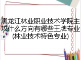 黑龙江林业职业技术学院主攻什么方向有哪些王牌专业(林业技术特色专业)