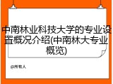 中南林业科技大学的专业设置概况介绍(中南林大专业概览)
