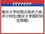 重庆大学校园占地多少亩，多少师生(重庆大学面积师生规模)