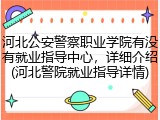 河北公安警察职业学院有没有就业指导中心，详细介绍(河北警院就业指导详情)