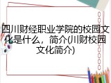四川财经职业学院的校园文化是什么，简介(川财校园文化简介)